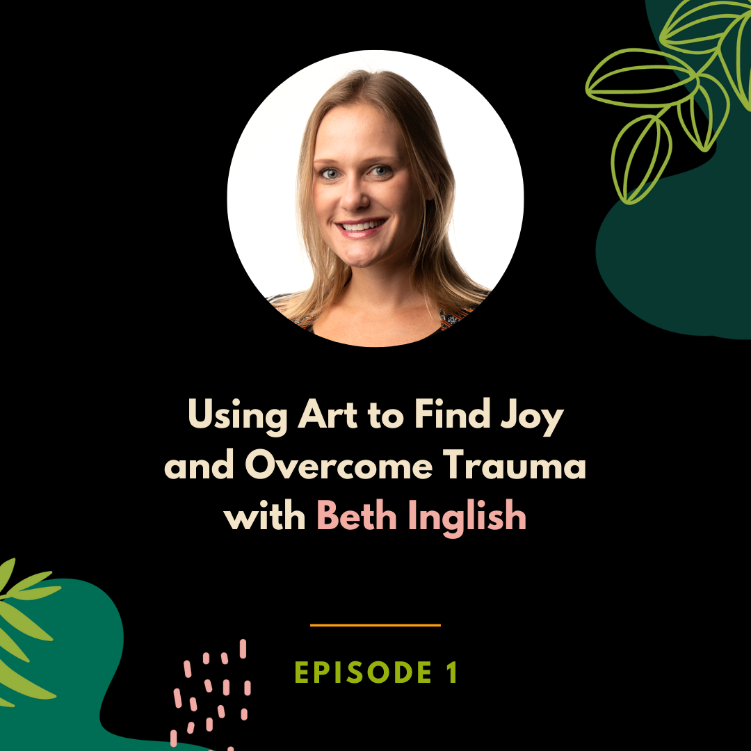 Using Art to Overcome Trauma and Find Joy with Beth Inglish - Make it Brave