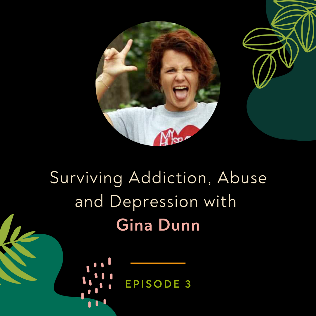 Surviving Addition, Abuse and Depression with Gina Dunn