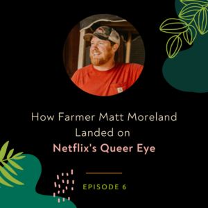 How Farmer Matt Moreland Landed on Netflix’s Queer Eye