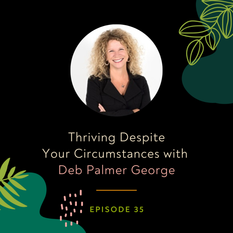 Thriving Despite Your Circumstances with Deb Palmer George