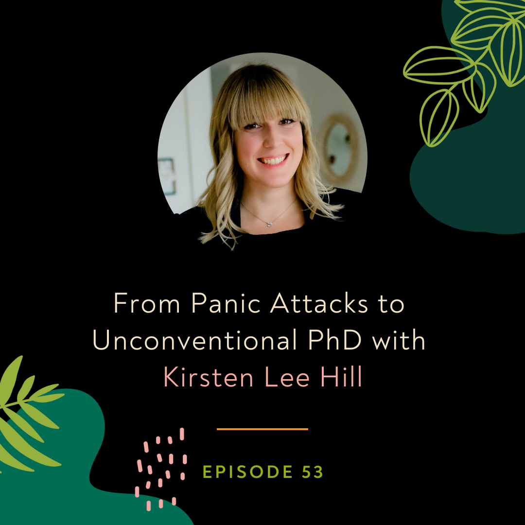 From Panic Attacks to Unconventional PhD with Kirsten Lee Hill
