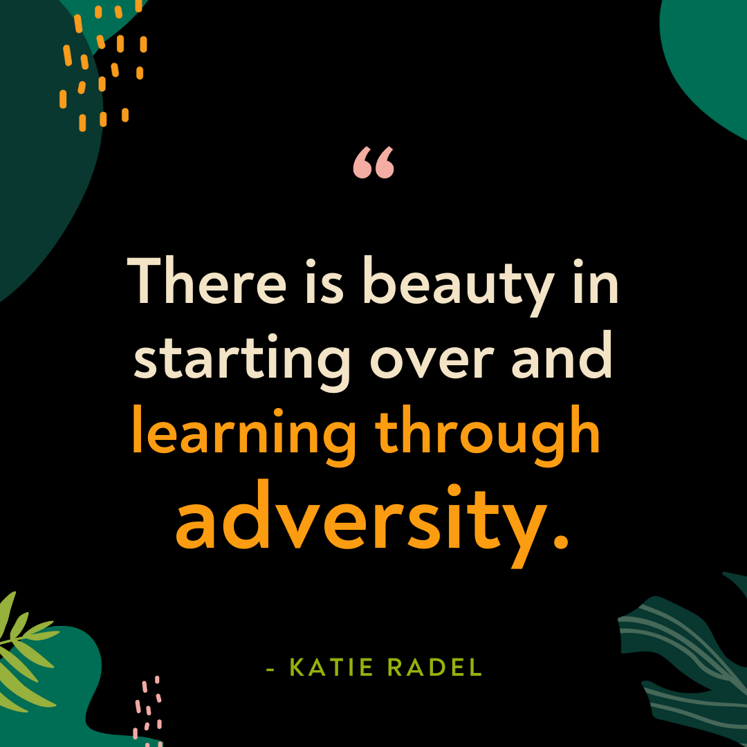There is beauty in starting over and learning through adversity