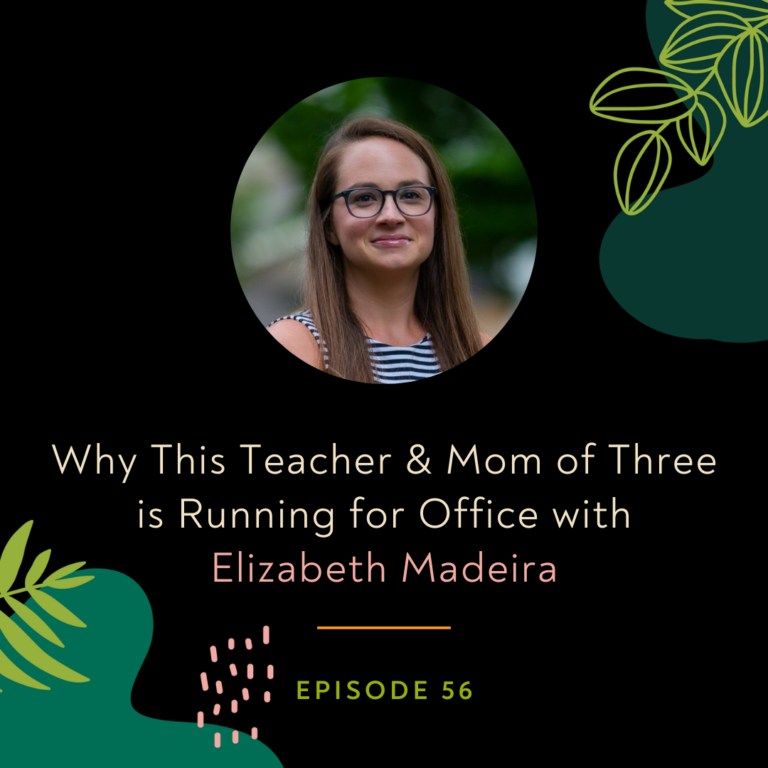 Why This Teacher & Mom of Three is Running for Office with Elizabeth Madeira
